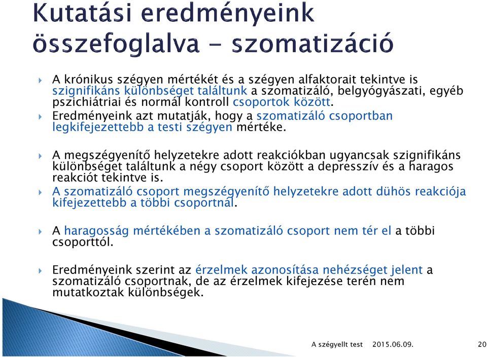 A megszégyenítő helyzetekre adott reakciókban ugyancsak szignifikáns különbséget találtunk a négy csoport között a depresszív és a haragos reakciót tekintve is.