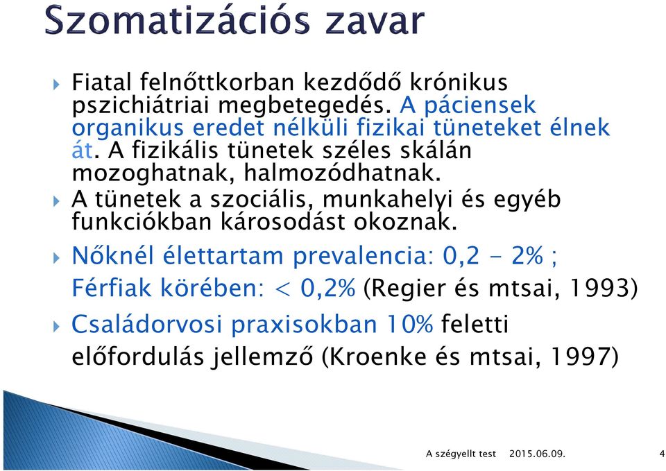 A fizikális tünetek széles skálán mozoghatnak, halmozódhatnak.