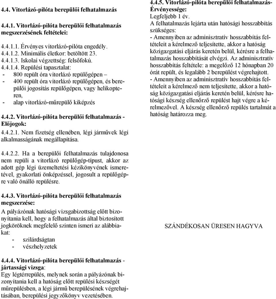 4.1.3. Iskolai végzettség: felsőfokú. 4.4.1.4. Repülési tapasztalat: - 800 repült óra vitorlázó repülőgépen - 400 repült óra vitorlázó repülőgépen, és berepülői jogosítás repülőgépen, vagy helikopteren, - alap vitorlázó-műrepülő kiképzés 4.