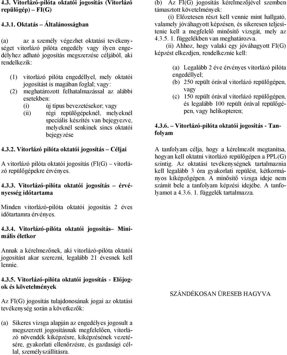 engedéllyel, mely oktatói jogosítást is magában foglal; vagy: (2) meghatározott felhatalmazással az alábbi esetekben: (i) (ii) új típus bevezetésekor; vagy régi repülőgépeknél, melyeknél speciális