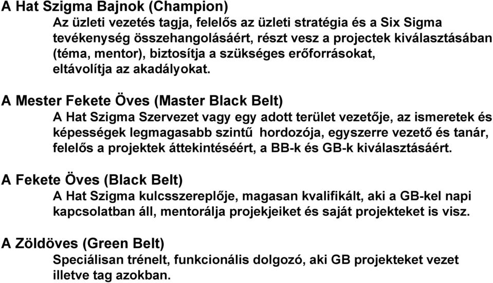 A Mester Fekete Öves (Master Black Belt) A Hat Szigma Szervezet vagy egy adott terület vezetője, az ismeretek és képességek legmagasabb szintű hordozója, egyszerre vezető és tanár, felelős a