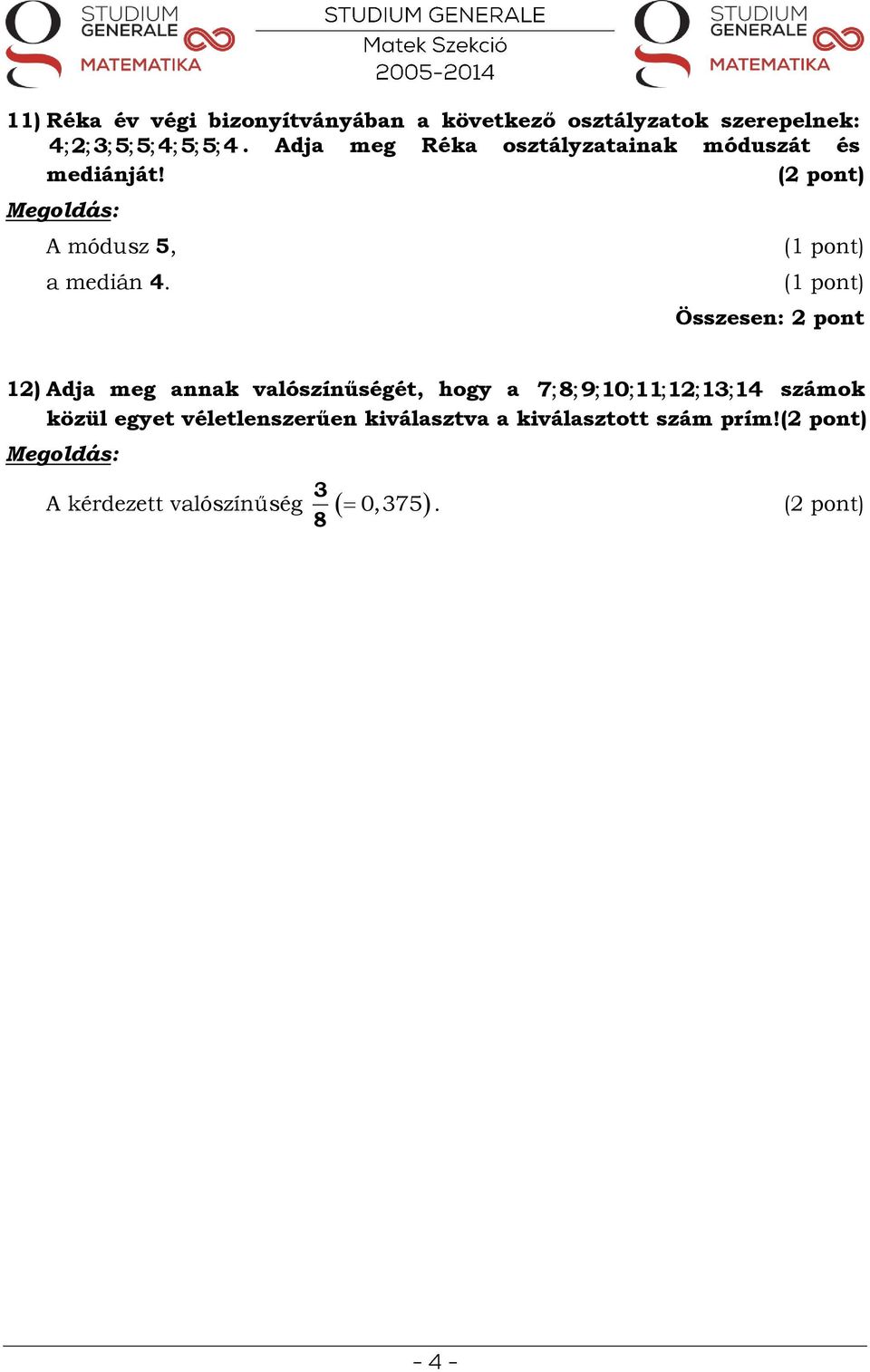 4; ; ; 5; 5; 4; 5; 5; 4 A módusz 5, a medián 4.