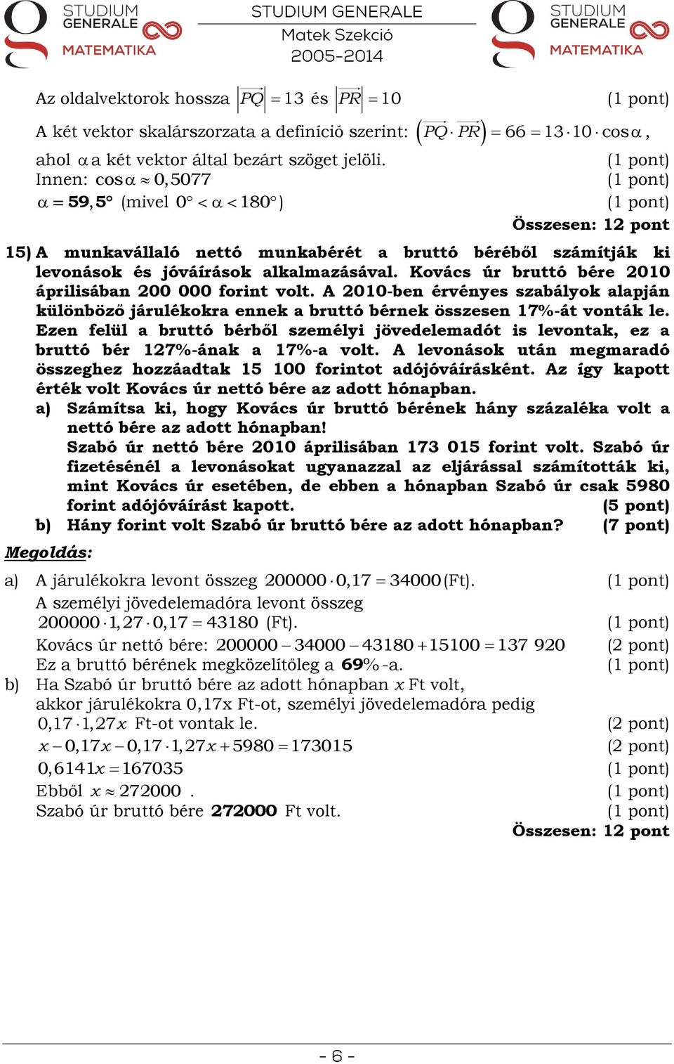 Kovács úr bruttó bére 010 áprilisában 00 000 forint volt. A 010-ben érvényes szabályok alapján különböző járulékokra ennek a bruttó bérnek összesen 17%-át vonták le.