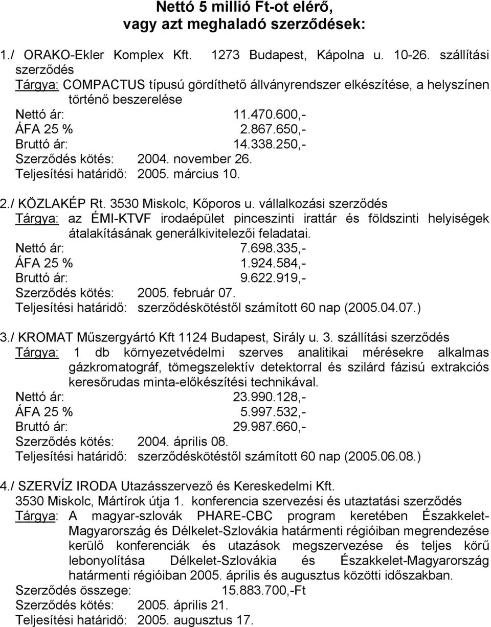 november 26. Teljesítési határidő: 2005. március 10. 2./ KÖZLAKÉP Rt. 3530 Miskolc, Kőporos u.