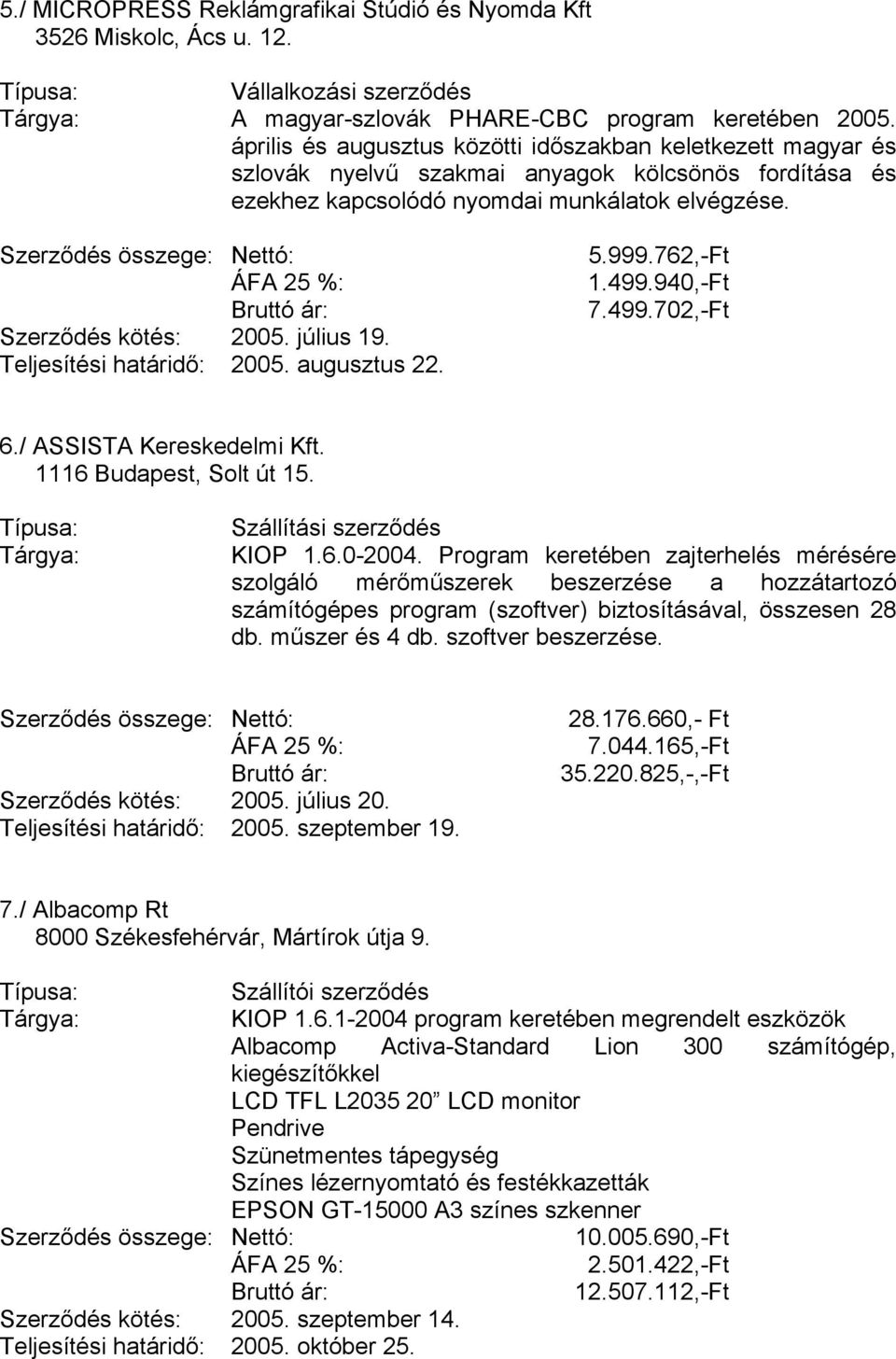 Teljesítési határidő: 2005. augusztus 22. 5.999.762,-Ft 1.499.940,-Ft 7.499.702,-Ft 6./ ASSISTA Kereskedelmi Kft. 1116 Budapest, Solt út 15. Szállítási szerződés KIOP 1.6.0-2004.