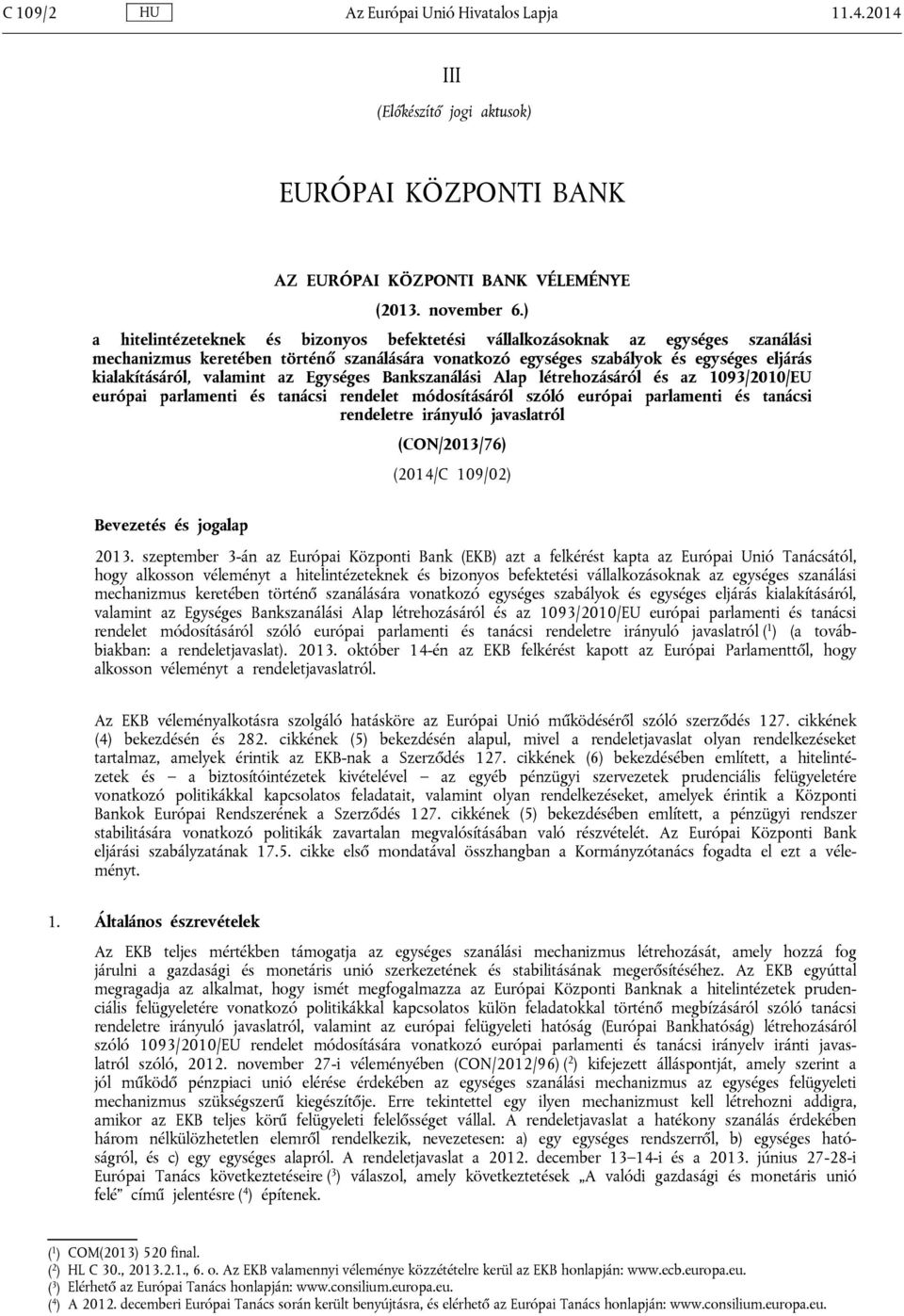 valamint az Egységes Bankszanálási Alap létrehozásáról és az 1093/2010/EU európai parlamenti és tanácsi rendelet módosításáról szóló európai parlamenti és tanácsi rendeletre irányuló javaslatról