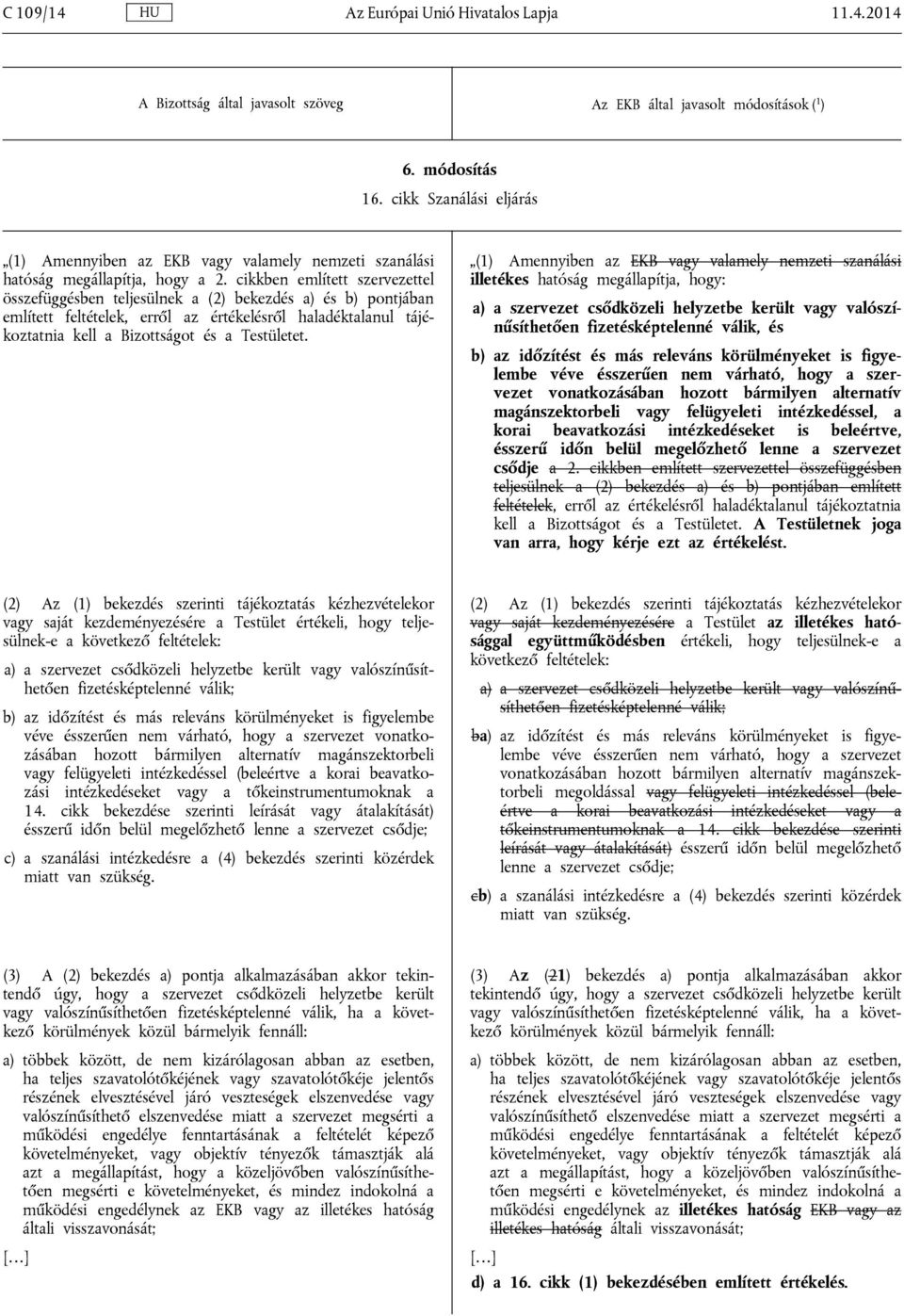 (1) Amennyiben az EKB vagy valamely nemzeti szanálási illetékes hatóság megállapítja, hogy: a) a szervezet csődközeli helyzetbe került vagy valószínűsíthetően fizetésképtelenné válik, és b) az