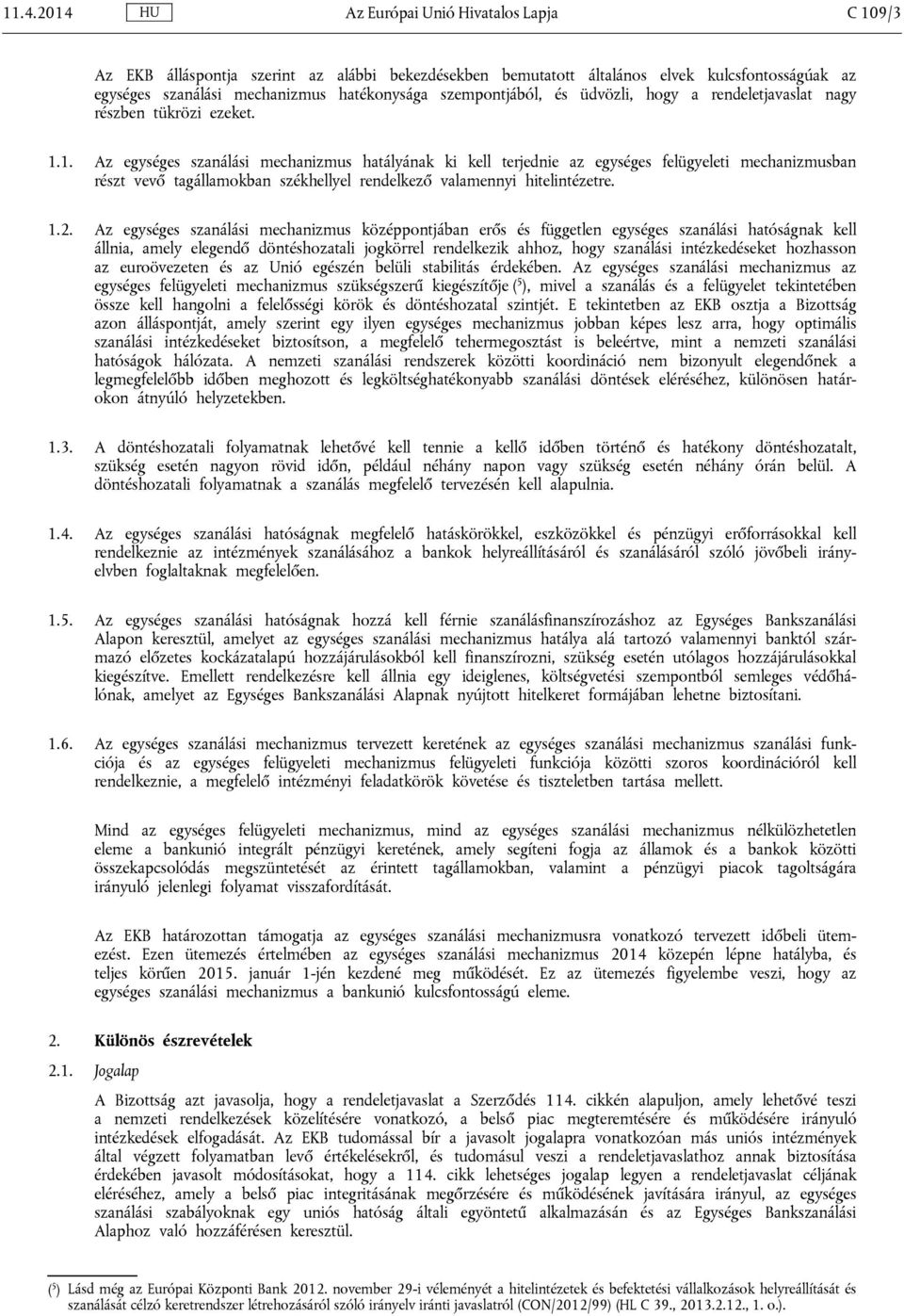 1. Az egységes szanálási mechanizmus hatályának ki kell terjednie az egységes felügyeleti mechanizmusban részt vevő tagállamokban székhellyel rendelkező valamennyi hitelintézetre. 1.2.