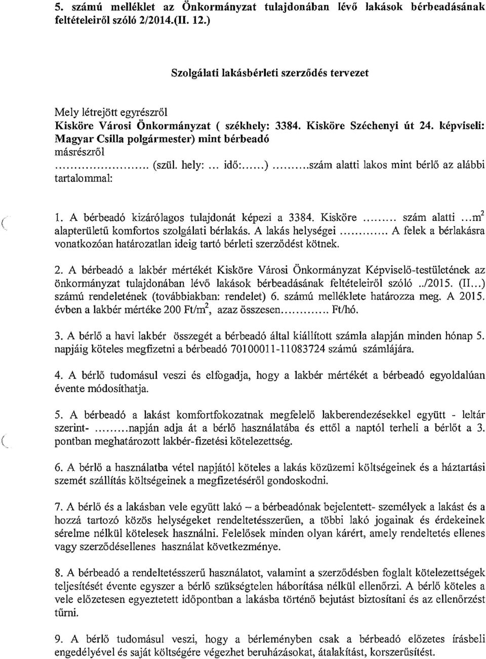 képviseli: Magyar Csilla polgármester) mint bérbeadó másrészről (szül. hely idős ) szám alatti lakos mint bérlő az alábbi tartalommal: 1. A bérbeadó kizárólagos tulajdonát képezi a 3384.