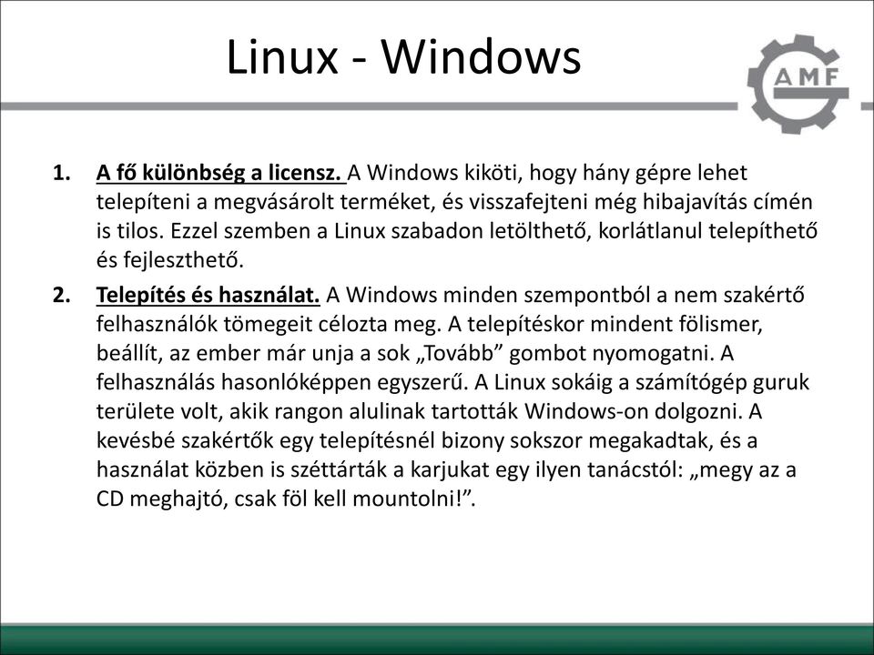 A telepítéskor mindent fölismer, beállít, az ember már unja a sok Tovább gombot nyomogatni. A felhasználás hasonlóképpen egyszerű.