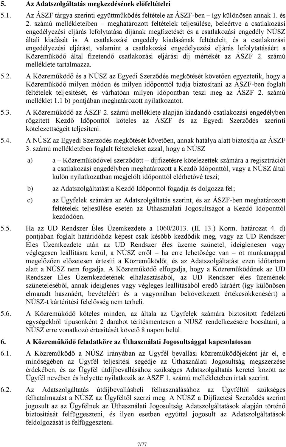 A csatlakozási engedély kiadásának feltételeit, és a csatlakozási engedélyezési eljárást, valamint a csatlakozási engedélyezési eljárás lefolytatásáért a Közreműködő által fizetendő csatlakozási