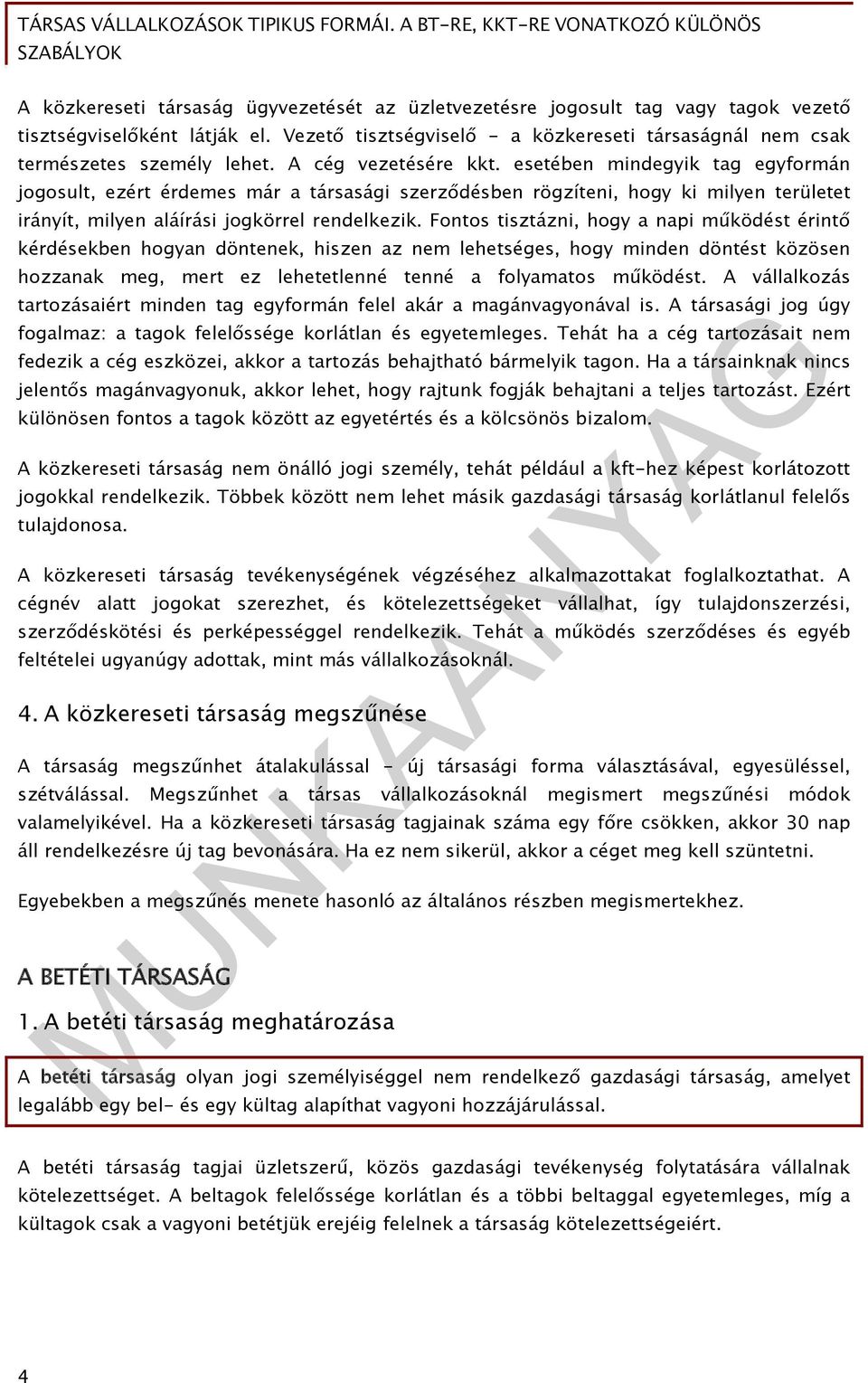 Fontos tisztázni, hogy a napi működést érintő kérdésekben hogyan döntenek, hiszen az nem lehetséges, hogy minden döntést közösen hozzanak meg, mert ez lehetetlenné tenné a folyamatos működést.