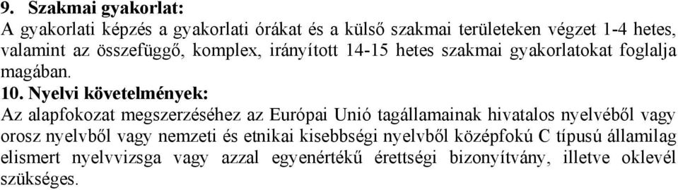 Nyelvi követelmények: Az alapfokozat megszerzéséhez az Európai Unió tagállamainak hivatalos nyelvéből vagy orosz nyelvből