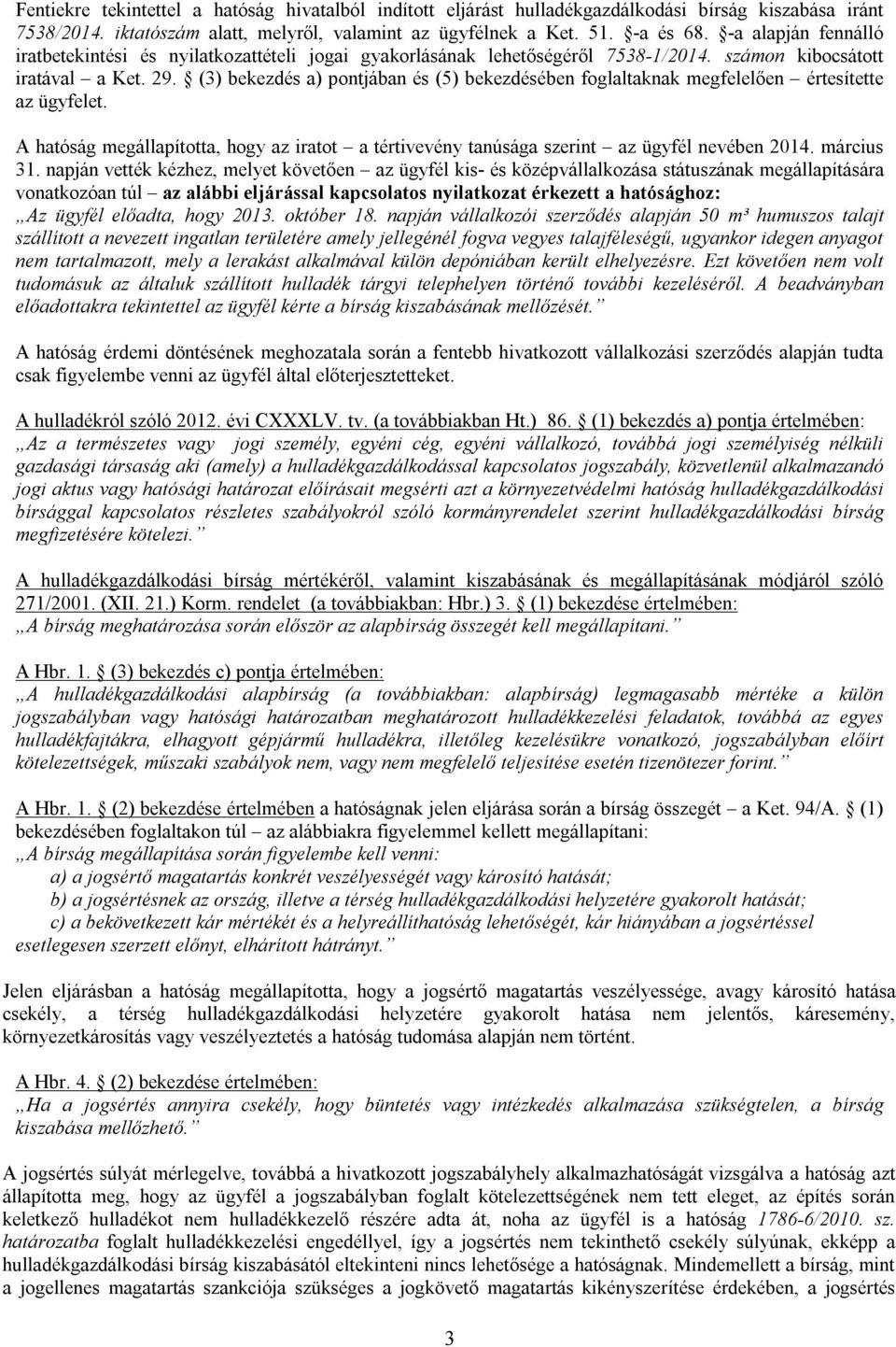 (3) bekezdés a) pontjában és (5) bekezdésében foglaltaknak megfelelően értesítette az ügyfelet. A hatóság megállapította, hogy az iratot a tértivevény tanúsága szerint az ügyfél nevében 2014.