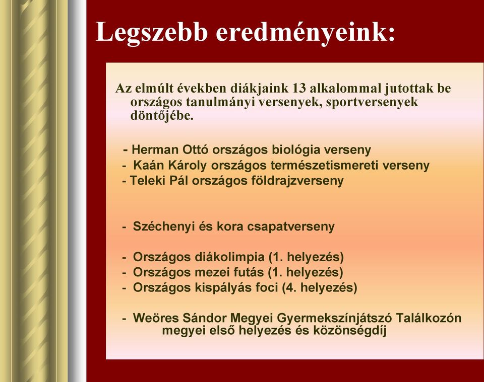 - Herman Ottó országos biológia verseny - Kaán Károly országos természetismereti verseny - Teleki Pál országos