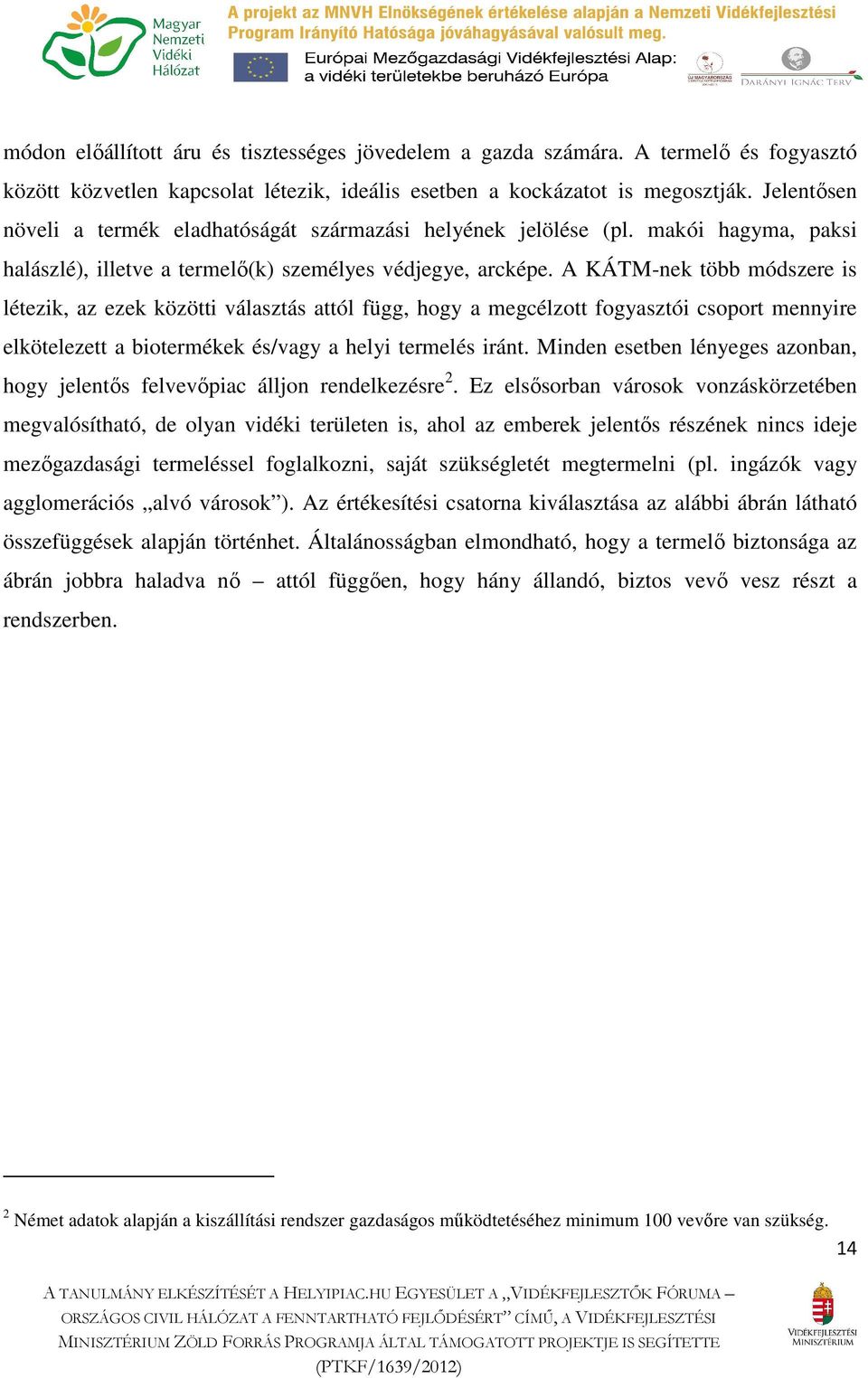A KÁTM-nek több módszere is létezik, az ezek közötti választás attól függ, hogy a megcélzott fogyasztói csoport mennyire elkötelezett a biotermékek és/vagy a helyi termelés iránt.