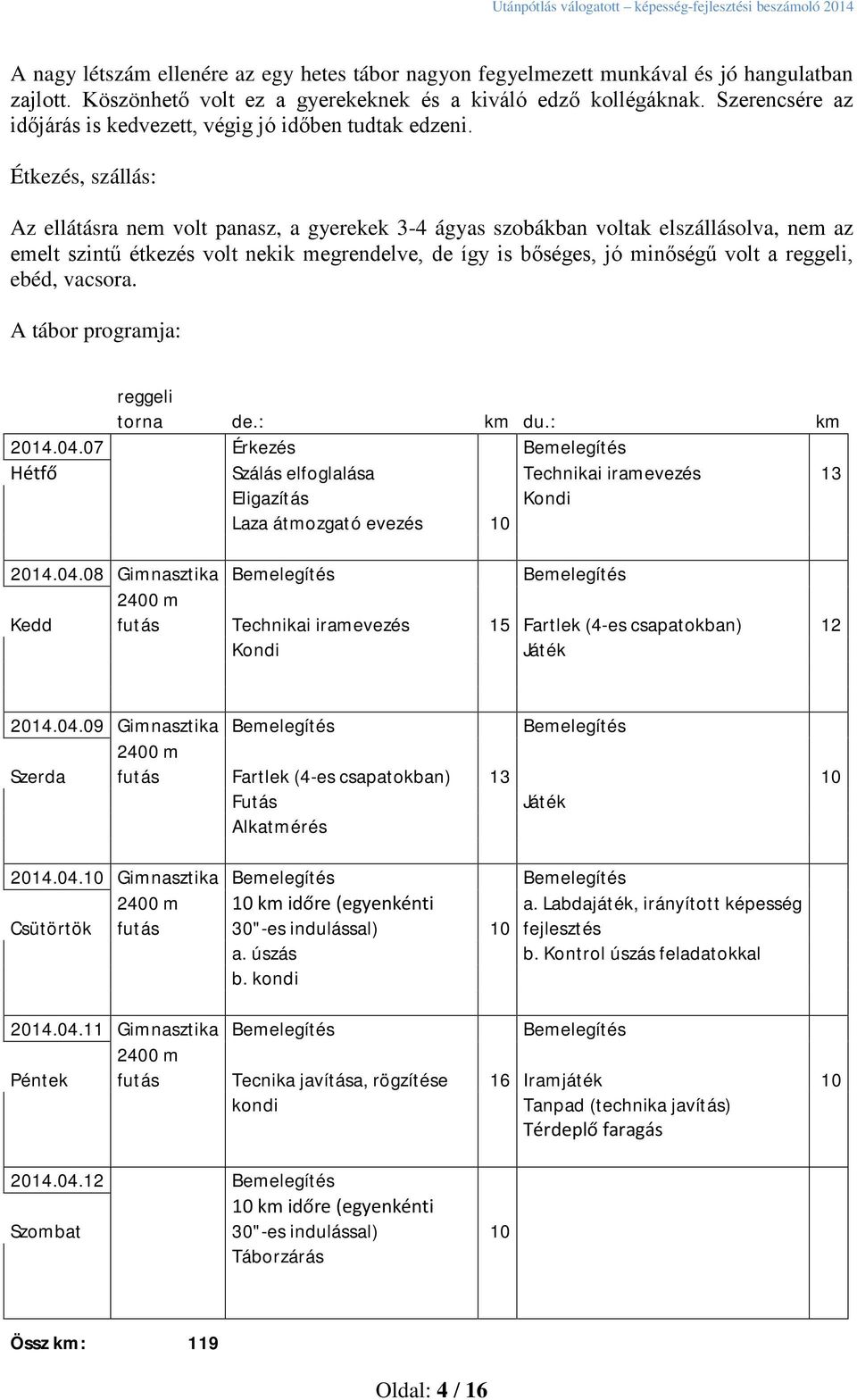 Étkezés, szállás: Az ellátásra nem volt panasz, a gyerekek 3-4 ágyas szobákban voltak elszállásolva, nem az emelt szintű étkezés volt nekik megrendelve, de így is bőséges, jó minőségű volt a reggeli,