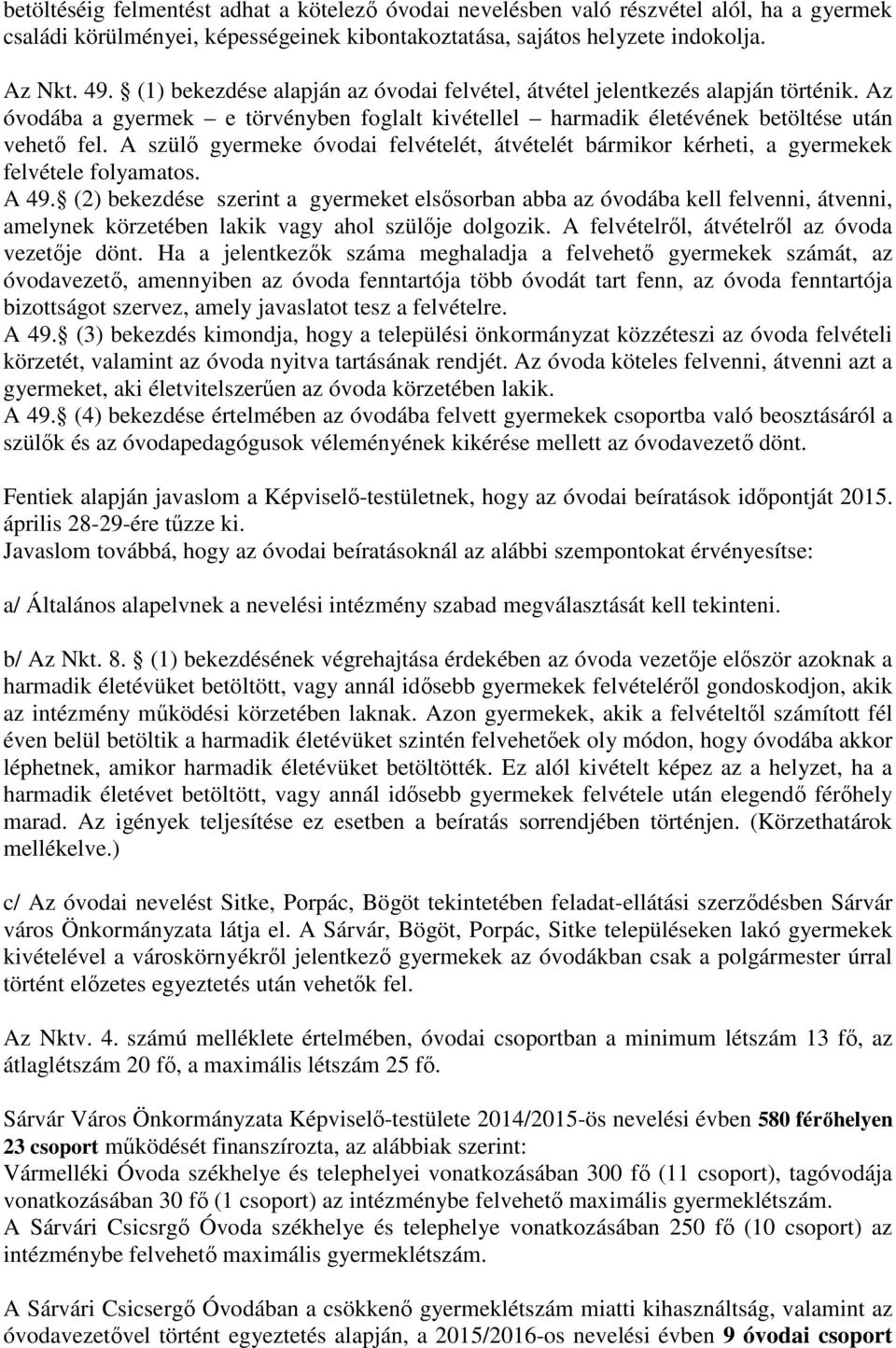 A szülő gyermeke óvodai felvételét, átvételét bármikor kérheti, a gyermekek felvétele folyamatos. A 49.