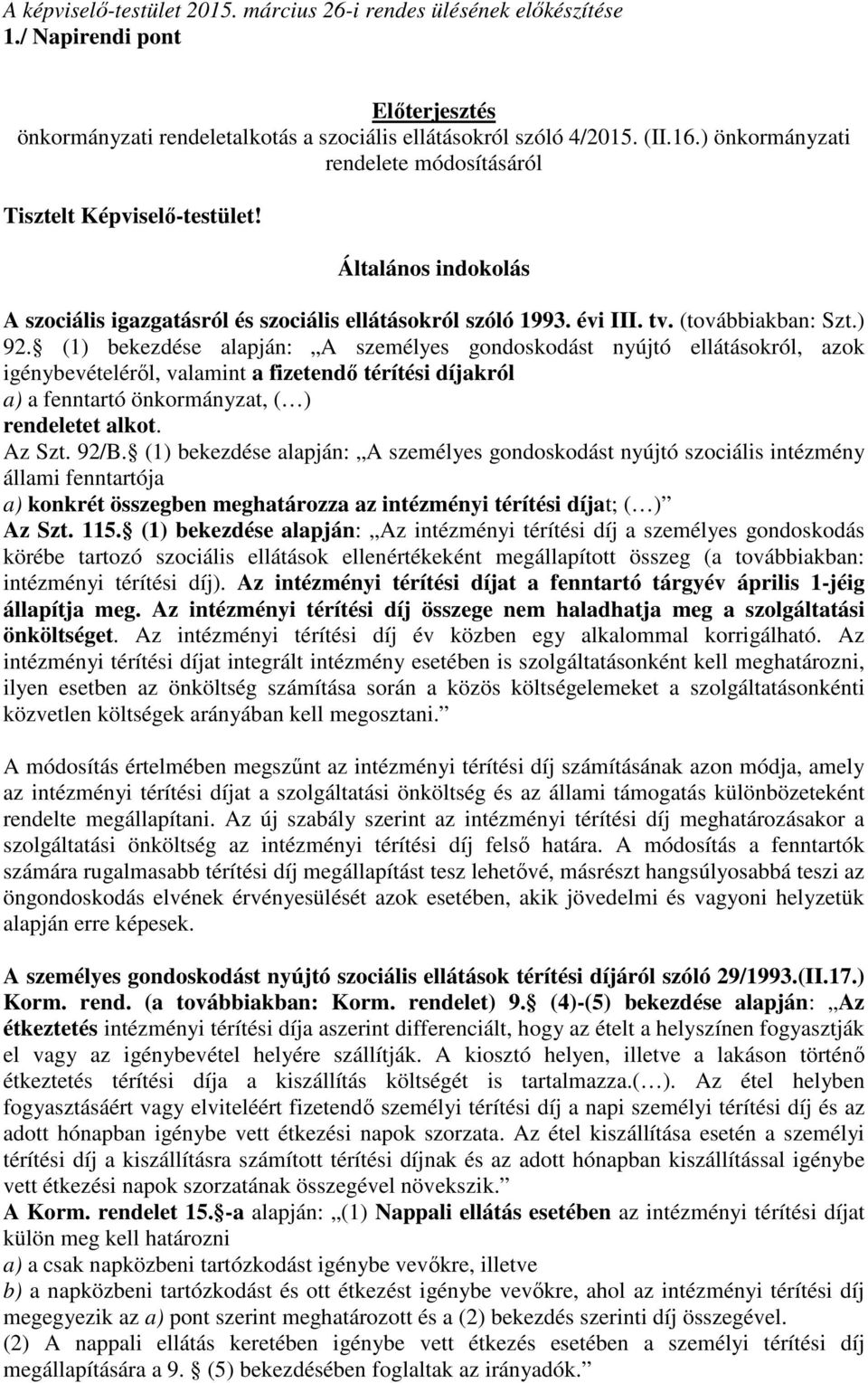 (1) bekezdése alapján: A személyes gondoskodást nyújtó ellátásokról, azok igénybevételéről, valamint a fizetendő térítési díjakról a) a fenntartó önkormányzat, ( ) rendeletet alkot. Az Szt. 92/B.