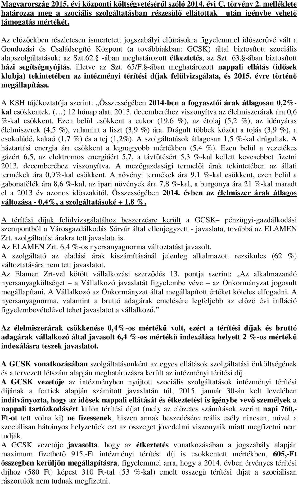 Szt.62. -ában meghatározott étkeztetés, az Szt. 63. -ában biztosított házi segítségnyújtás, illetve az Szt. 65/F.