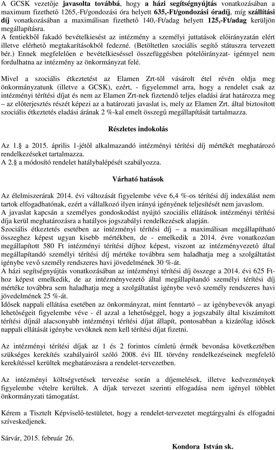 A fentiekből fakadó bevételkiesést az intézmény a személyi juttatások előirányzatán elért illetve elérhető megtakarításokból fedezné. (Betöltetlen szociális segítő státuszra tervezett bér.