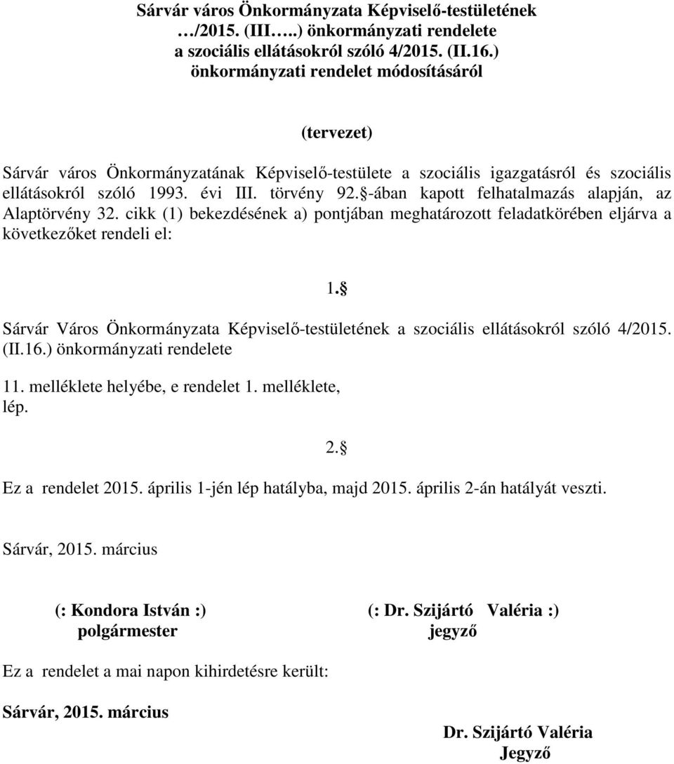 -ában kapott felhatalmazás alapján, az Alaptörvény 32. cikk (1) bekezdésének a) pontjában meghatározott feladatkörében eljárva a következőket rendeli el: 1.