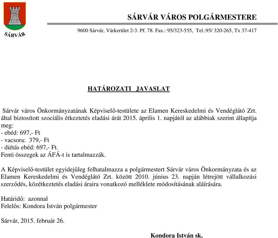 április 1. napjától az alábbiak szerint állapítja meg: - ebéd: 697,- Ft - vacsora: 379,- Ft - diétás ebéd: 697,- Ft. Fenti összegek az ÁFÁ-t is tartalmazzák.