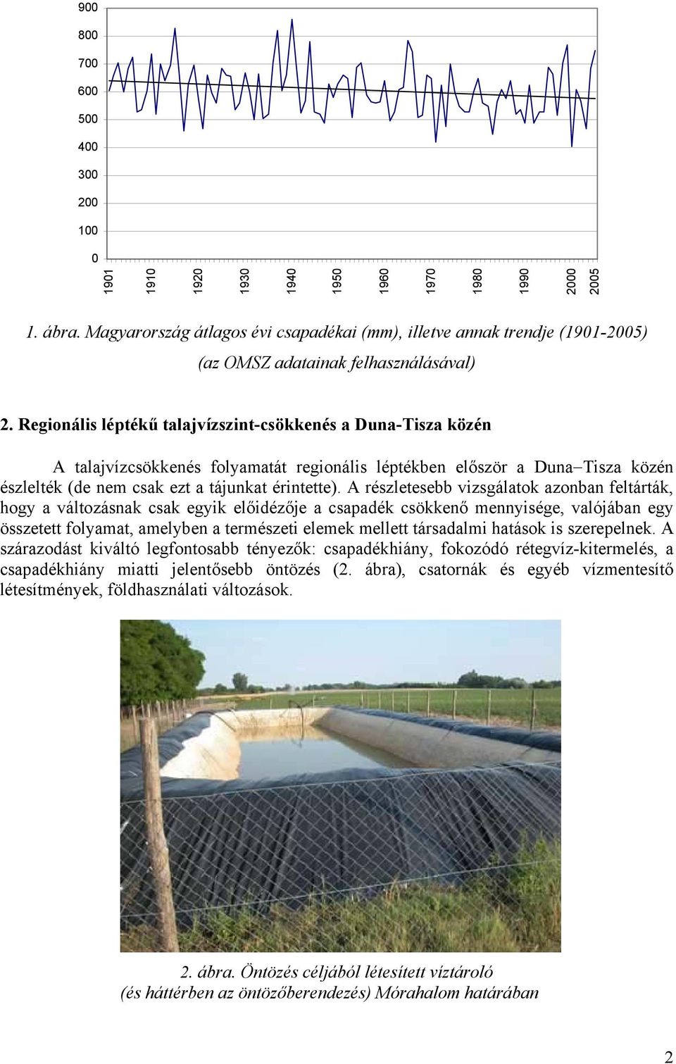 Regionális léptékű talajvízszint-csökkenés a Duna-Tisza közén A talajvízcsökkenés folyamatát regionális léptékben először a Duna Tisza közén észlelték (de nem csak ezt a tájunkat érintette).