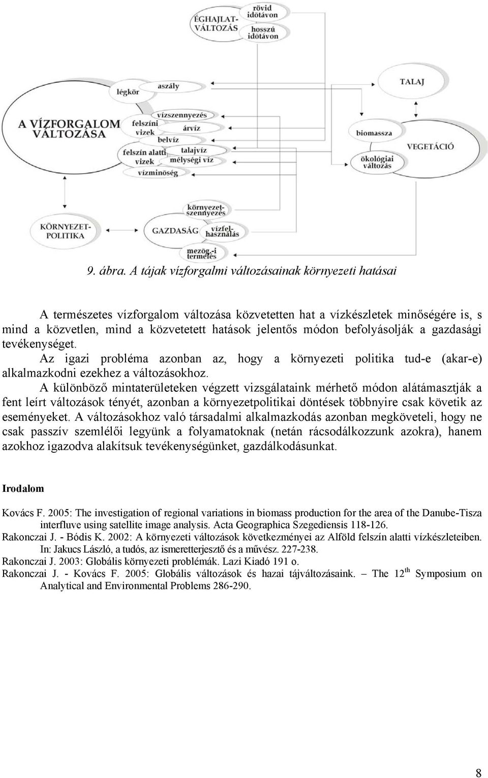 befolyásolják a gazdasági tevékenységet. Az igazi probléma azonban az, hogy a környezeti politika tud-e (akar-e) alkalmazkodni ezekhez a változásokhoz.