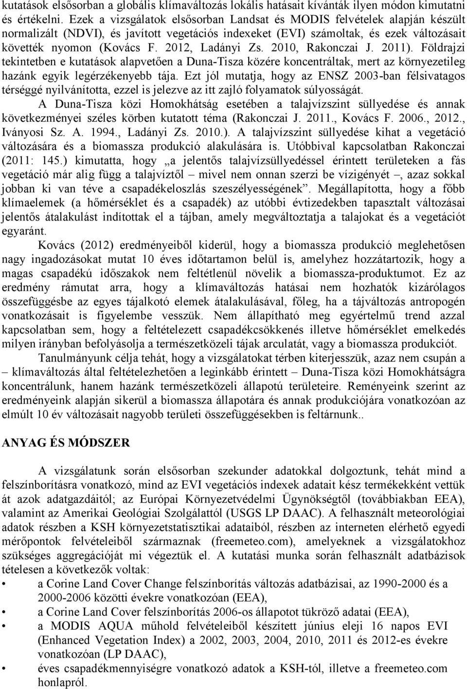 2012, Ladányi Zs. 2010, Rakonczai J. 2011). Földrajzi tekintetben e kutatások alapvetően a Duna-Tisza közére koncentráltak, mert az környezetileg hazánk egyik legérzékenyebb tája.