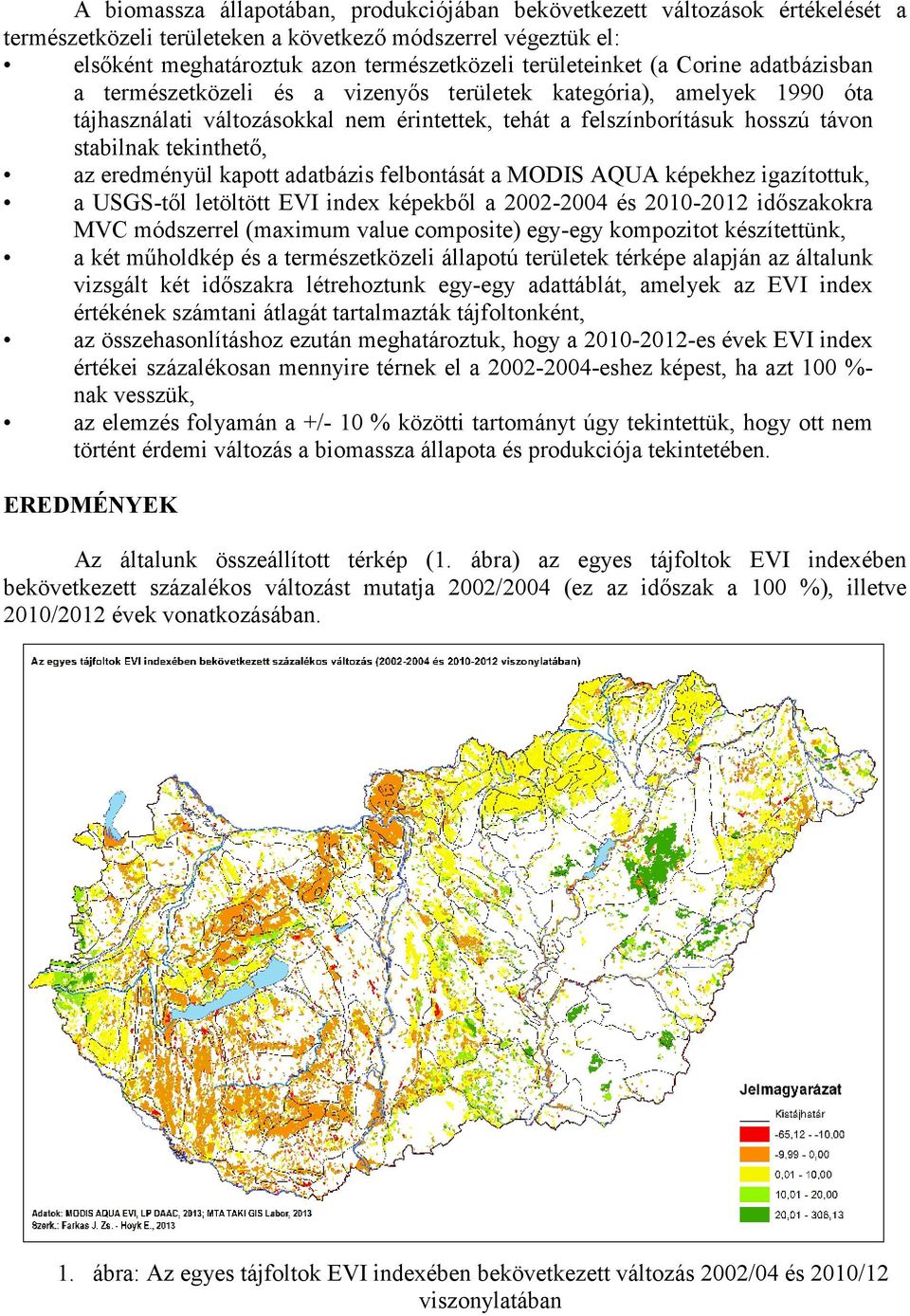 tekinthető, az eredményül kapott adatbázis felbontását a MODIS AQUA képekhez igazítottuk, a USGS-től letöltött EVI index képekből a 2002-2004 és 2010-2012 időszakokra MVC módszerrel (maximum value