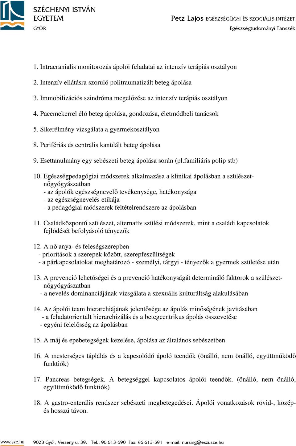 Perifériás és centrális kanülált beteg ápolása 9. Esettanulmány egy sebészeti beteg ápolása során (pl.familiáris polip stb) 10.