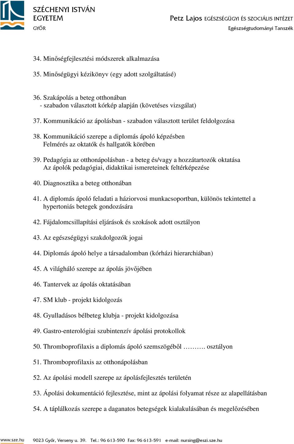 Pedagógia az otthonápolásban - a beteg és/vagy a hozzátartozók oktatása Az ápolók pedagógiai, didaktikai ismereteinek feltérképezése 40. Diagnosztika a beteg otthonában 41.