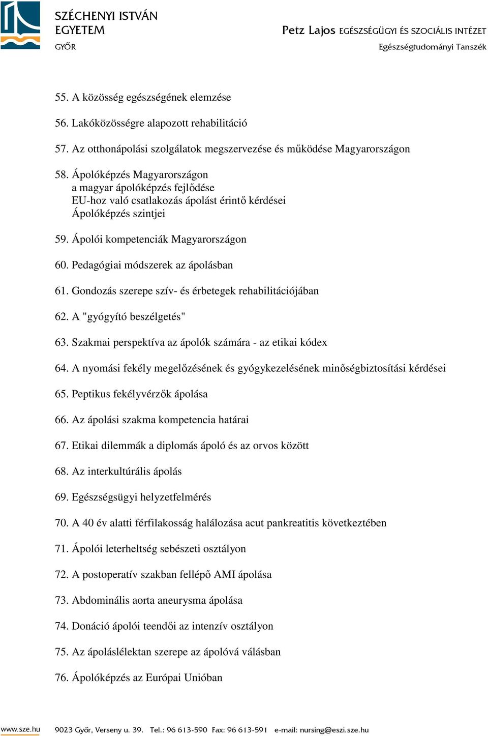 Pedagógiai módszerek az ápolásban 61. Gondozás szerepe szív- és érbetegek rehabilitációjában 62. A "gyógyító beszélgetés" 63. Szakmai perspektíva az ápolók számára - az etikai kódex 64.