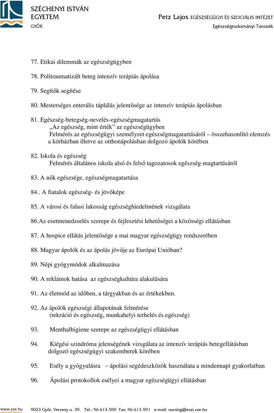 otthonápolásban dolgozó ápolók körében 82. Iskola és egészség Felmérés általános iskola alsó és felső tagozatosok egészség-magtartásáról 83. A nők egészsége, egészségmagatartása 84.