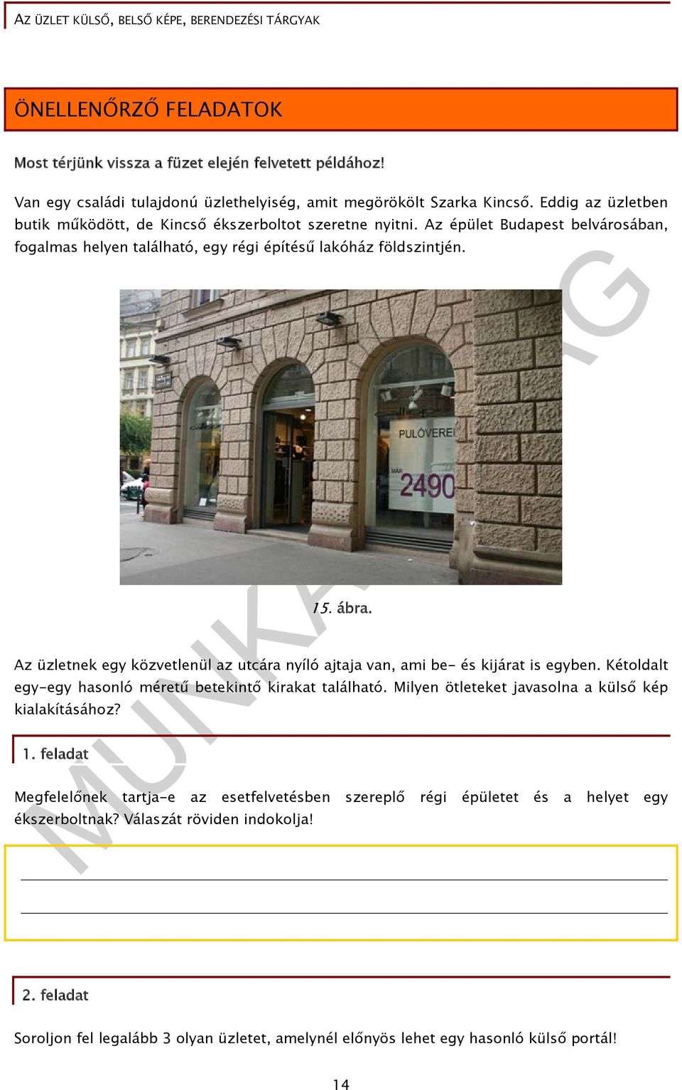 Az üzletnek egy közvetlenül az utcára nyíló ajtaja van, ami be- és kijárat is egyben. Kétoldalt egy-egy hasonló méretű betekintő kirakat található.