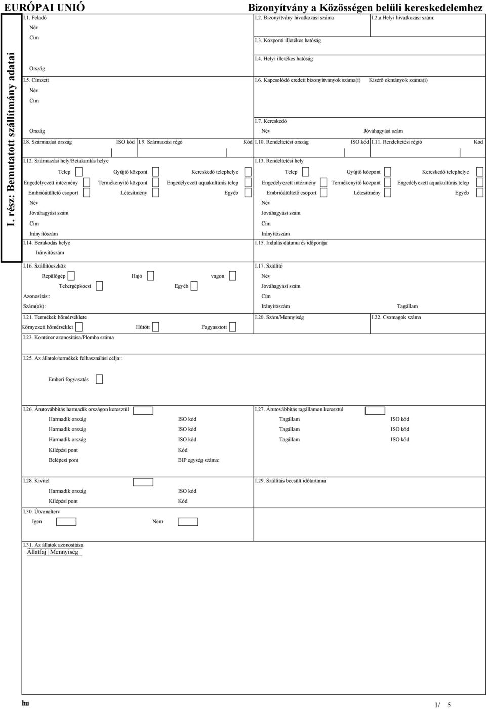 Rendeltetési ország I.11. Rendeltetési régió Kód I.12. Származási hely/betakarítás helye I.13.