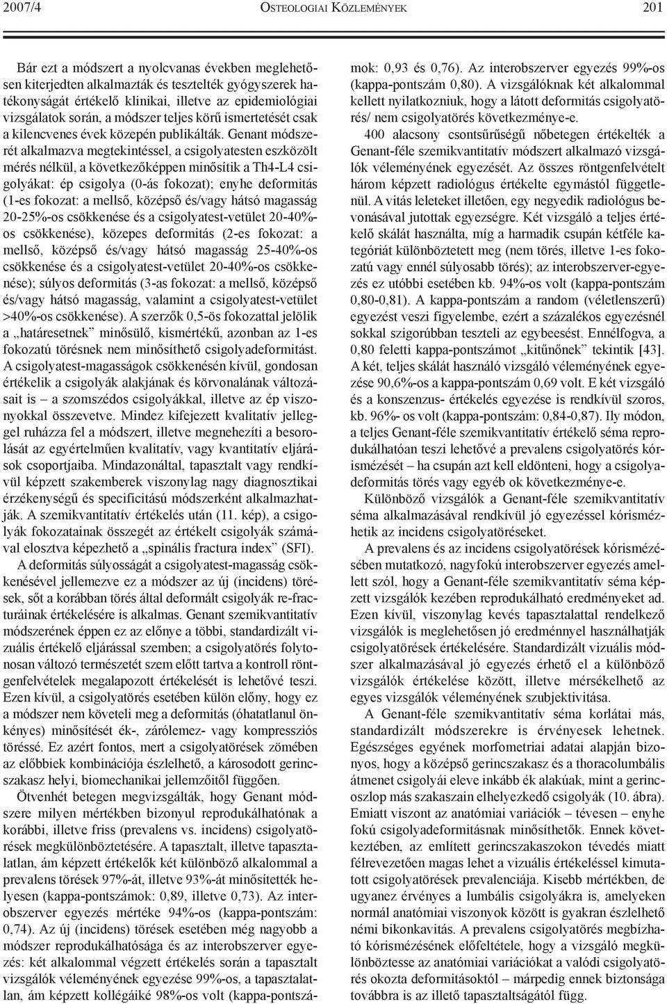 Genant módszerét alkalmazva megtekintéssel, a csigolyatesten eszközölt mérés nélkül, a következõképpen minõsítik a Th4-L4 csigolyákat: ép csigolya (0-ás fokozat); enyhe deformitás (1-es fokozat: a