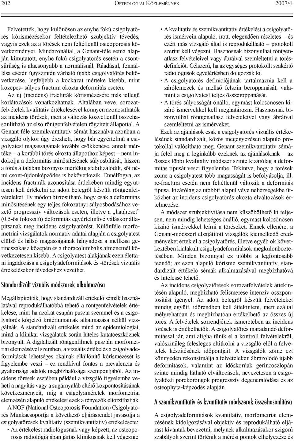 Ráadásul, fennállása esetén úgyszintén várható újabb csigolyatörés bekövetkezése, legfeljebb a kockázat mértéke kisebb, mint közepes- súlyos fractura okozta deformitás esetén.