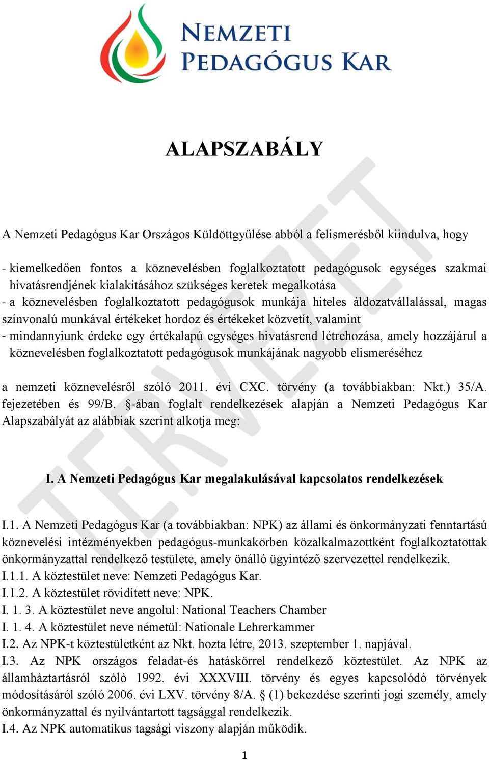 valamint - mindannyiunk érdeke egy értékalapú egységes hivatásrend létrehozása, amely hozzájárul a köznevelésben foglalkoztatott pedagógusok munkájának nagyobb elismeréséhez a nemzeti köznevelésről