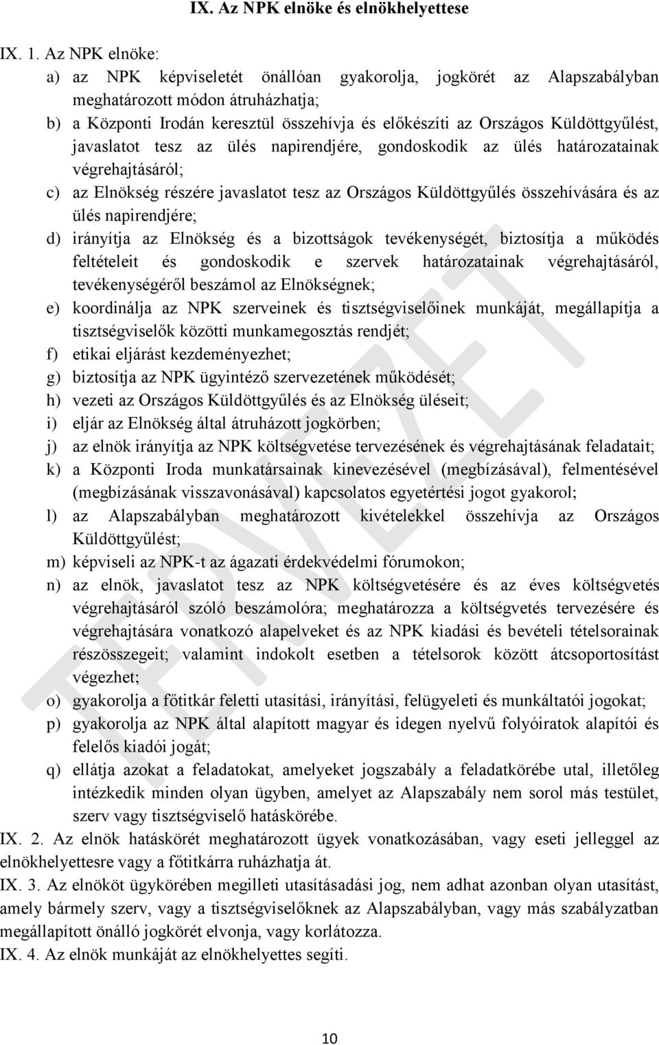 Küldöttgyűlést, javaslatot tesz az ülés napirendjére, gondoskodik az ülés határozatainak végrehajtásáról; c) az Elnökség részére javaslatot tesz az Országos Küldöttgyűlés összehívására és az ülés