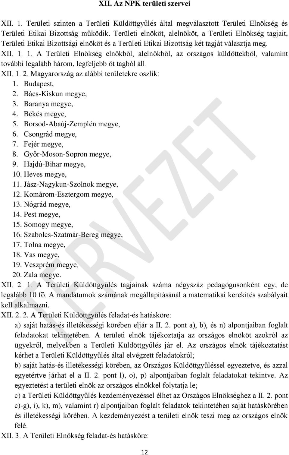 1. A Területi Elnökség elnökből, alelnökből, az országos küldöttekből, valamint további legalább három, legfeljebb öt tagból áll. XII. 1. 2. Magyarország az alábbi területekre oszlik: 1. Budapest, 2.