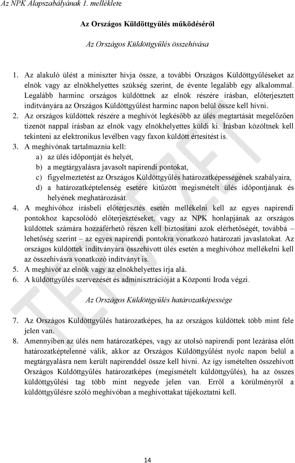 Legalább harminc országos küldöttnek az elnök részére írásban, előterjesztett indítványára az Országos Küldöttgyűlést harminc napon belül össze kell hívni. 2.