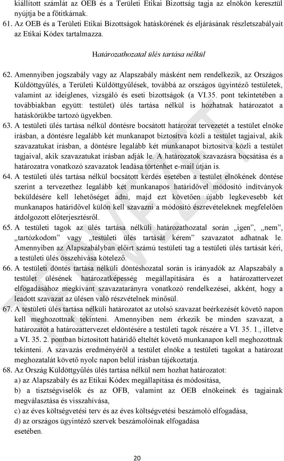 Amennyiben jogszabály vagy az Alapszabály másként nem rendelkezik, az Országos Küldöttgyűlés, a Területi Küldöttgyűlések, továbbá az országos ügyintéző testületek, valamint az ideiglenes, vizsgáló és