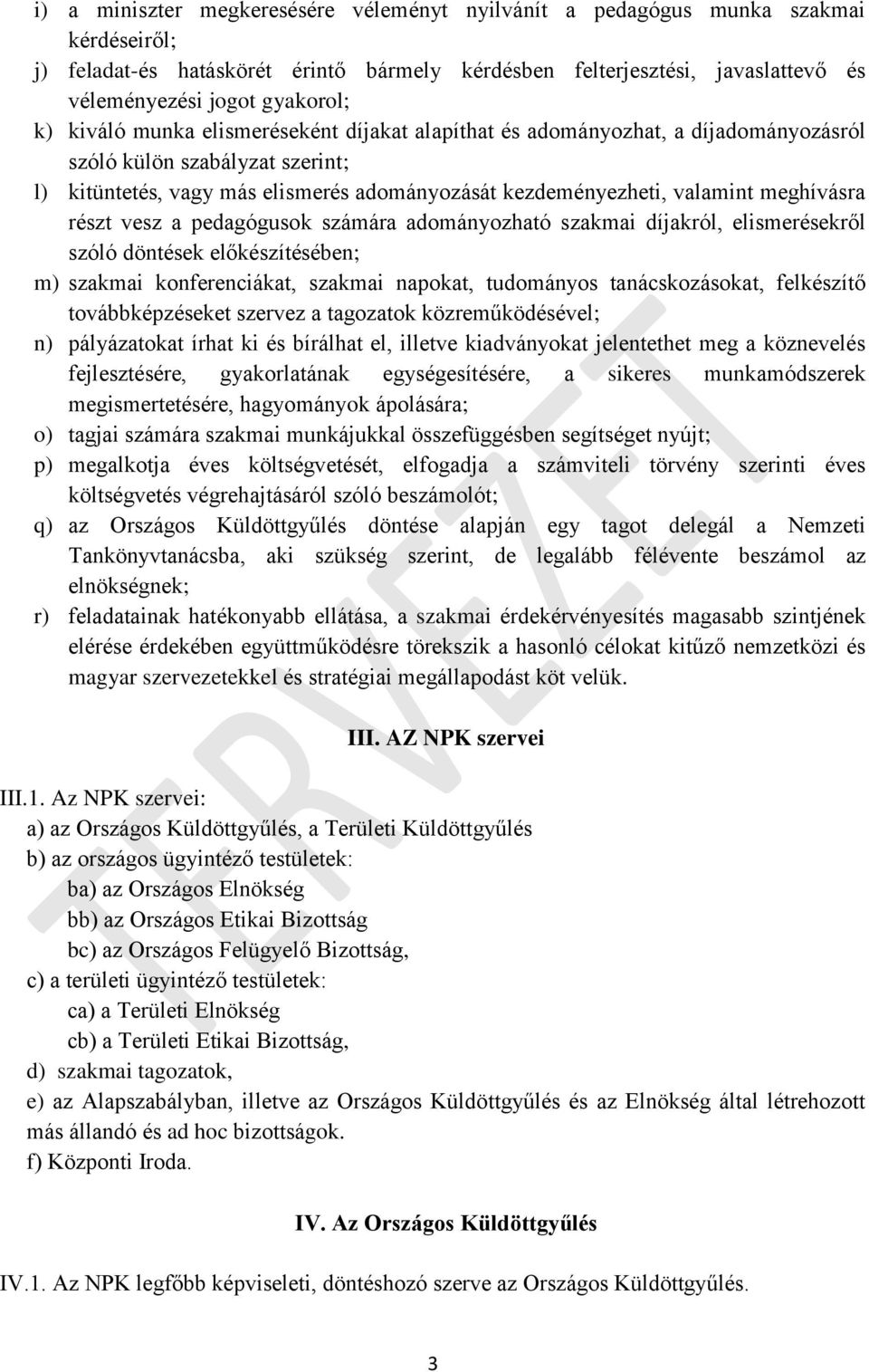 meghívásra részt vesz a pedagógusok számára adományozható szakmai díjakról, elismerésekről szóló döntések előkészítésében; m) szakmai konferenciákat, szakmai napokat, tudományos tanácskozásokat,