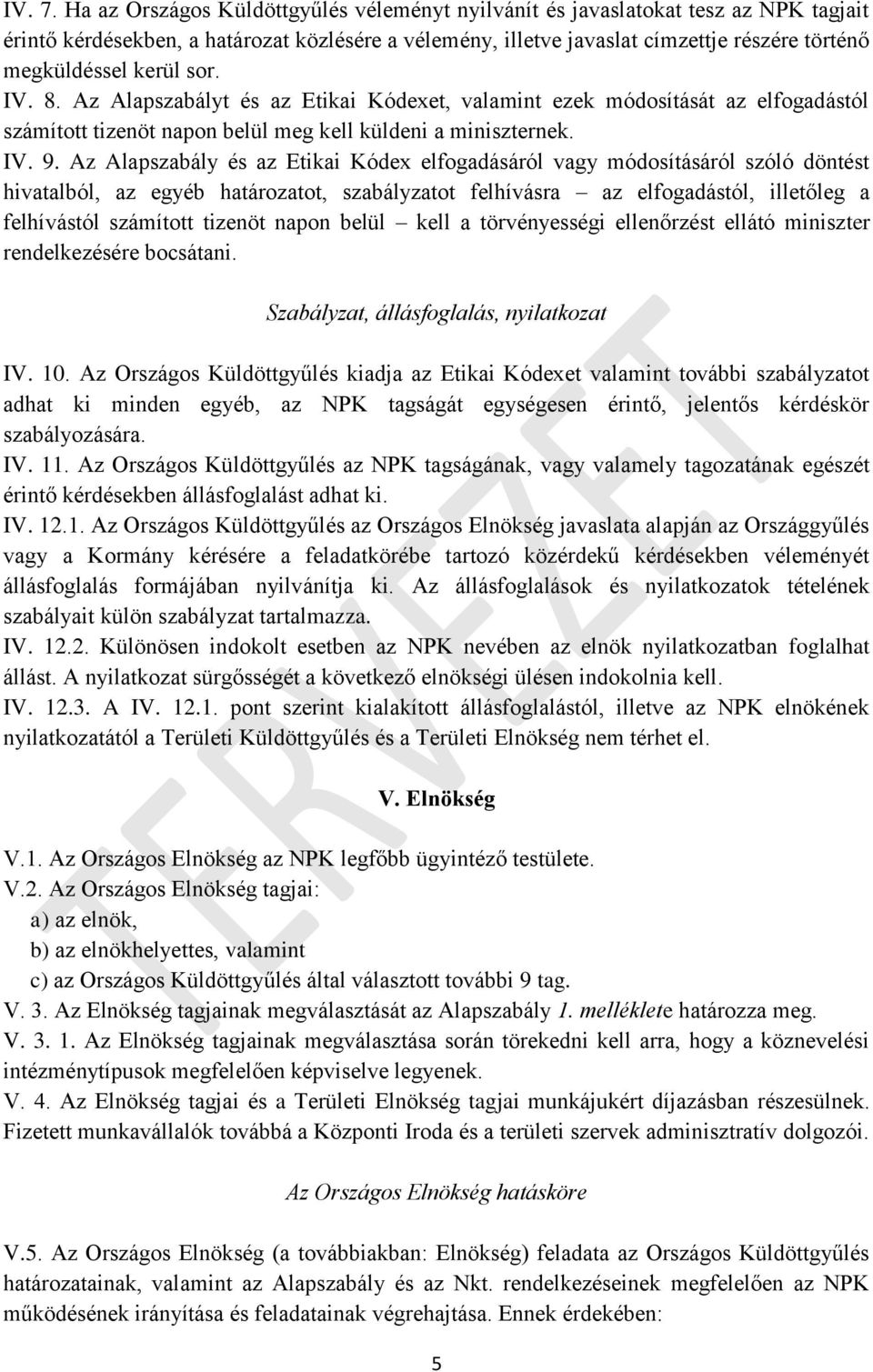 kerül sor. IV. 8. Az Alapszabályt és az Etikai Kódexet, valamint ezek módosítását az elfogadástól számított tizenöt napon belül meg kell küldeni a miniszternek. IV. 9.