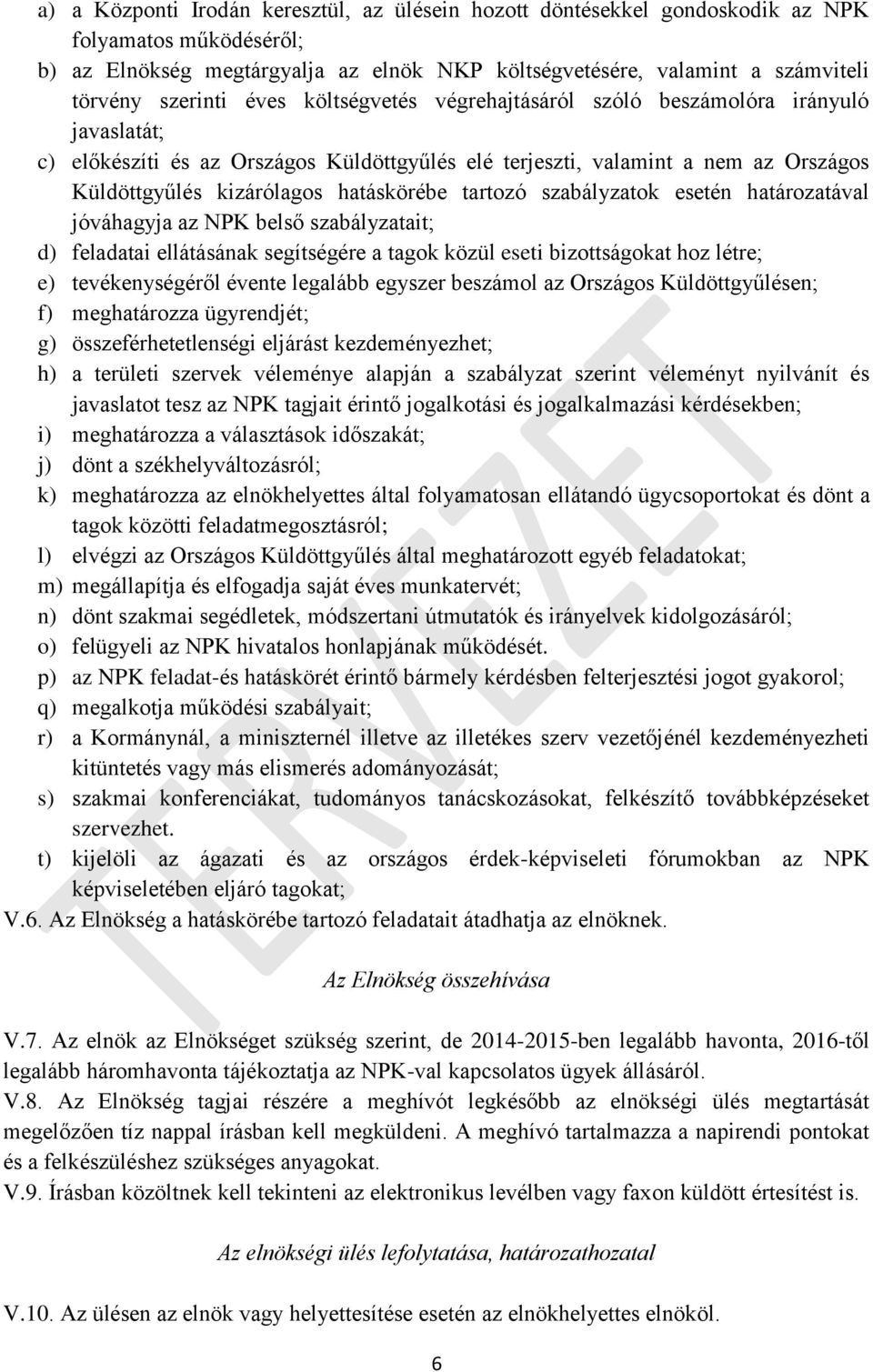 hatáskörébe tartozó szabályzatok esetén határozatával jóváhagyja az NPK belső szabályzatait; d) feladatai ellátásának segítségére a tagok közül eseti bizottságokat hoz létre; e) tevékenységéről