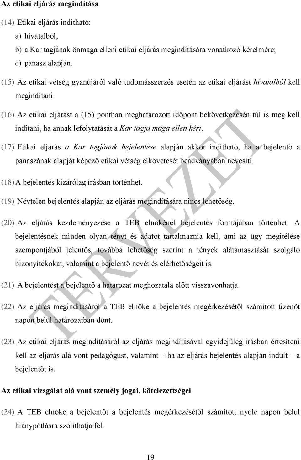 (16) Az etikai eljárást a (15) pontban meghatározott időpont bekövetkezésén túl is meg kell indítani, ha annak lefolytatását a Kar tagja maga ellen kéri.