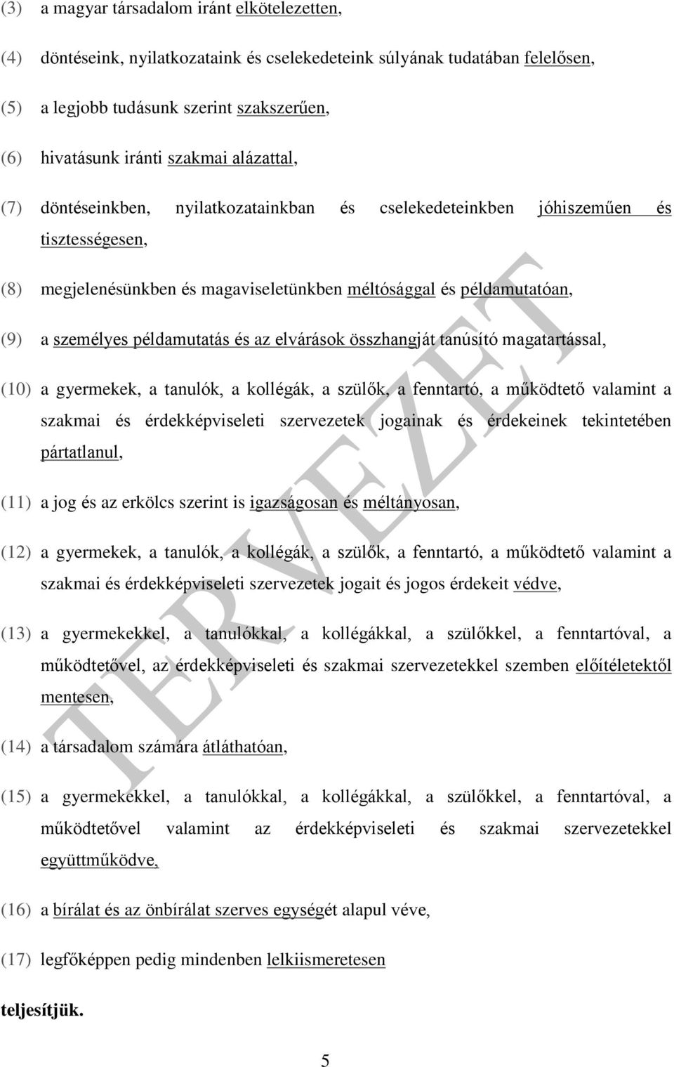 példamutatás és az elvárások összhangját tanúsító magatartással, (10) a gyermekek, a tanulók, a kollégák, a szülők, a fenntartó, a működtető valamint a szakmai és érdekképviseleti szervezetek