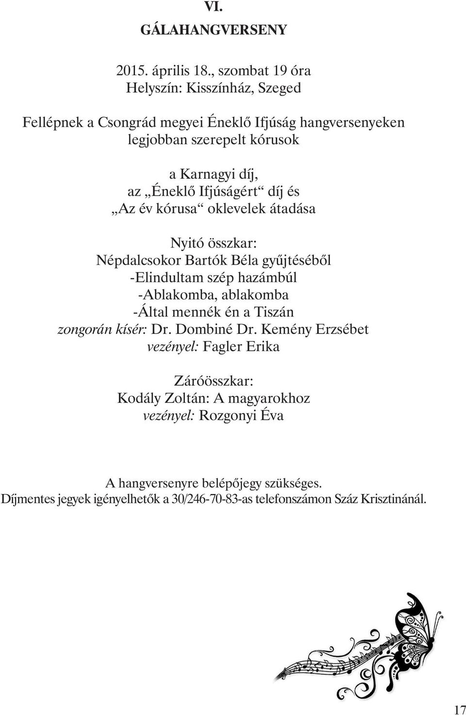 Éneklõ Ifjúságért díj és Az év kórusa oklevelek átadása Nyitó összkar: Népdalcsokor Bartók Béla gyûjtésébõl -Elindultam szép hazámbúl -Ablakomba, ablakomba